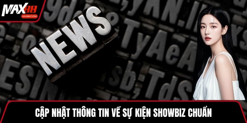 Cập nhật thông tin về sự kiện showbiz chuẩn