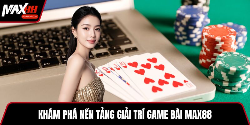 Khám phá nền tảng giải trí game bài MAX88