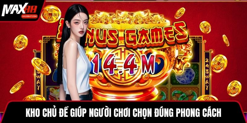 Kho chủ đề giúp người chơi chọn đúng phong cách