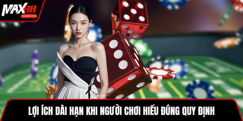Lợi ích dài hạn khi người chơi hiểu đúng quy định