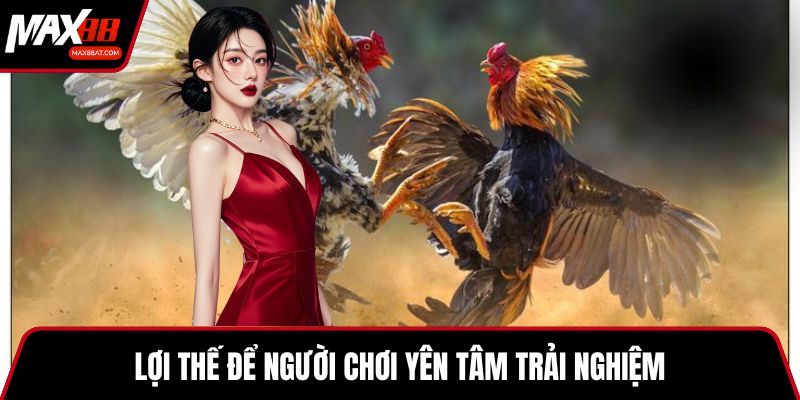Lợi thế để người chơi yên tâm trải nghiệm