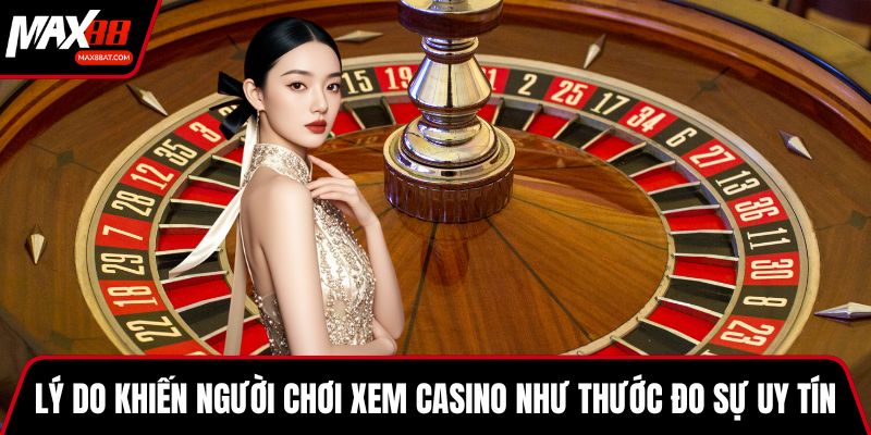 Lý do khiến người chơi xem casino như thước đo sự uy tín