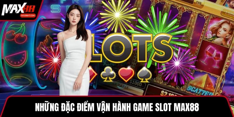 Những đặc điểm vận hành game slot MAX88