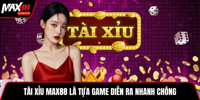Tài Xỉu MAX88 là tựa game diễn ra nhanh chóng