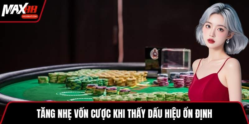 Tăng nhẹ vốn cược khi thấy dấu hiệu ổn định